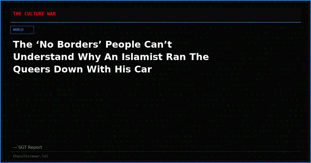 The ‘No Borders’ People Can’t Understand Why An Islamist Ran The Queers Down With His Car
