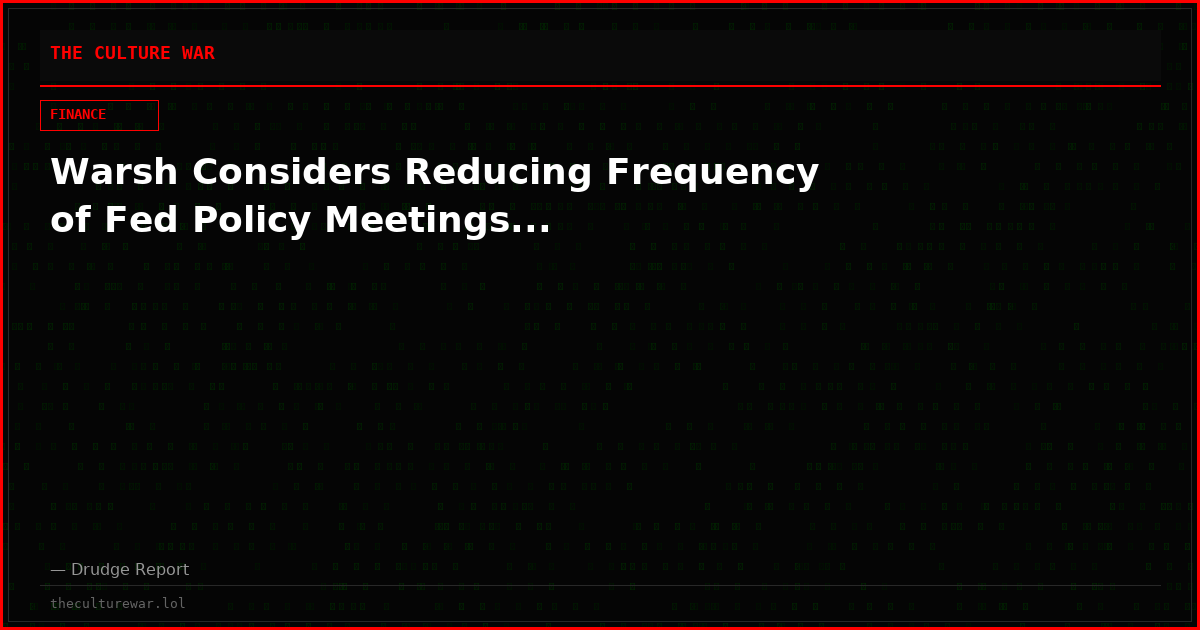 Warsh Considers Reducing Frequency of Fed Policy Meetings...