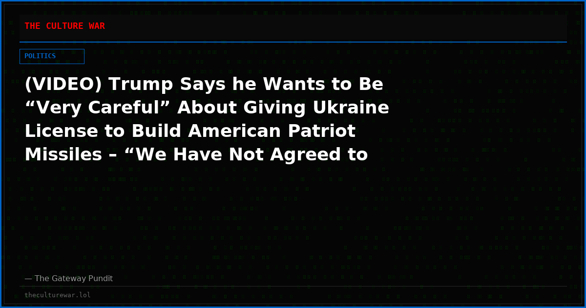 (VIDEO) Trump Says he Wants to Be “Very Careful” About Giving Ukraine License to Build American Patriot Missiles – “We Have Not Agreed to That”