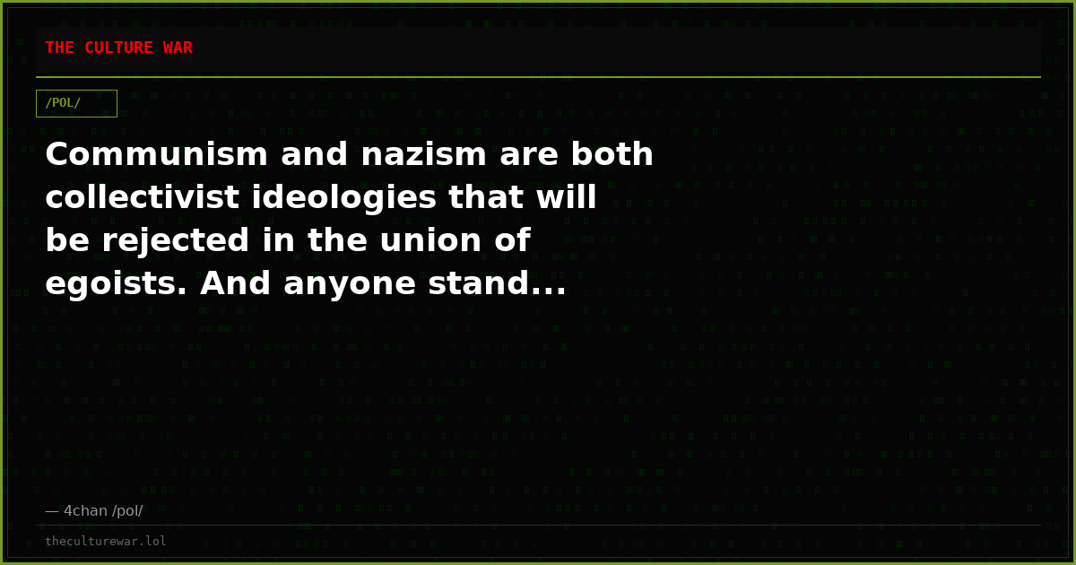 Communism and nazism are both collectivist ideologies that will be rejected in the union of egoists. And anyone stand...