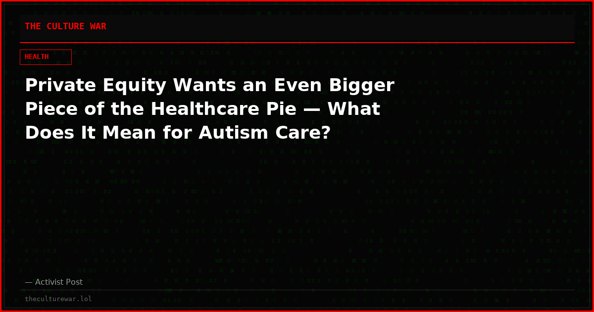 Private Equity Wants an Even Bigger Piece of the Healthcare Pie — What Does It Mean for Autism Care?