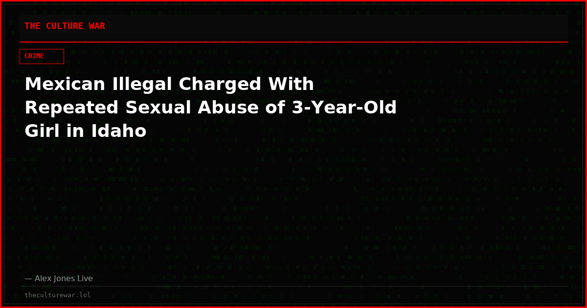 Mexican Illegal Charged With Repeated Sexual Abuse of 3-Year-Old Girl in Idaho