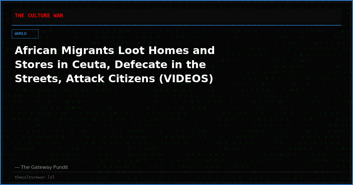 African Migrants Loot Homes and Stores in Ceuta, Defecate in the Streets, Attack Citizens (VIDEOS)