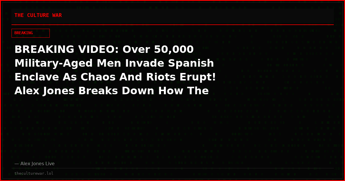 BREAKING VIDEO: Over 50,000 Military-Aged Men Invade Spanish Enclave As Chaos And Riots Erupt! Alex Jones Breaks Down How The Historical Significance Of This Islamic Clash With Spain That Looks Like Scenes Out Of The Movie “World War Z”