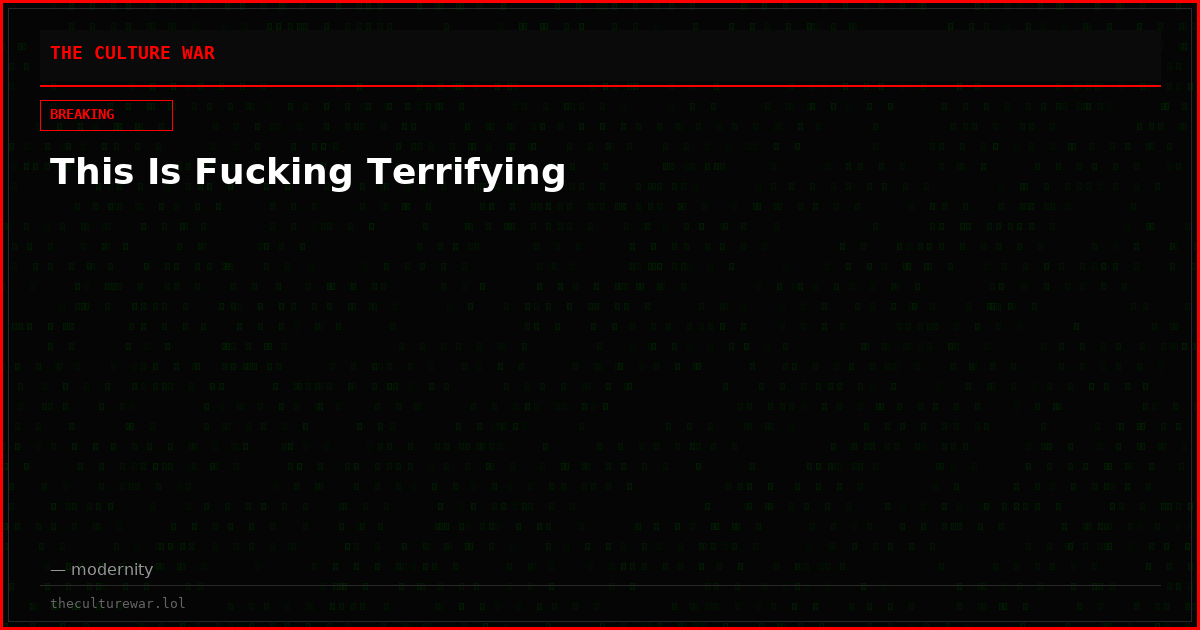 This Is Fucking Terrifying