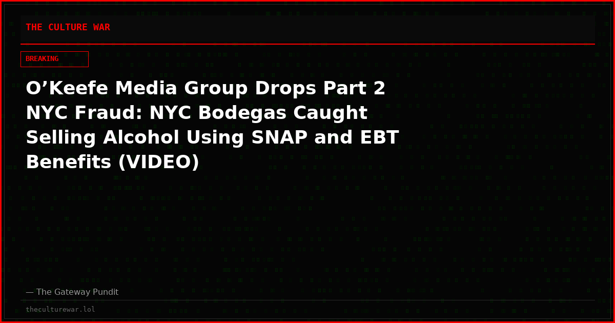 O’Keefe Media Group Drops Part 2 NYC Fraud: NYC Bodegas Caught Selling Alcohol Using SNAP and EBT Benefits (VIDEO)
