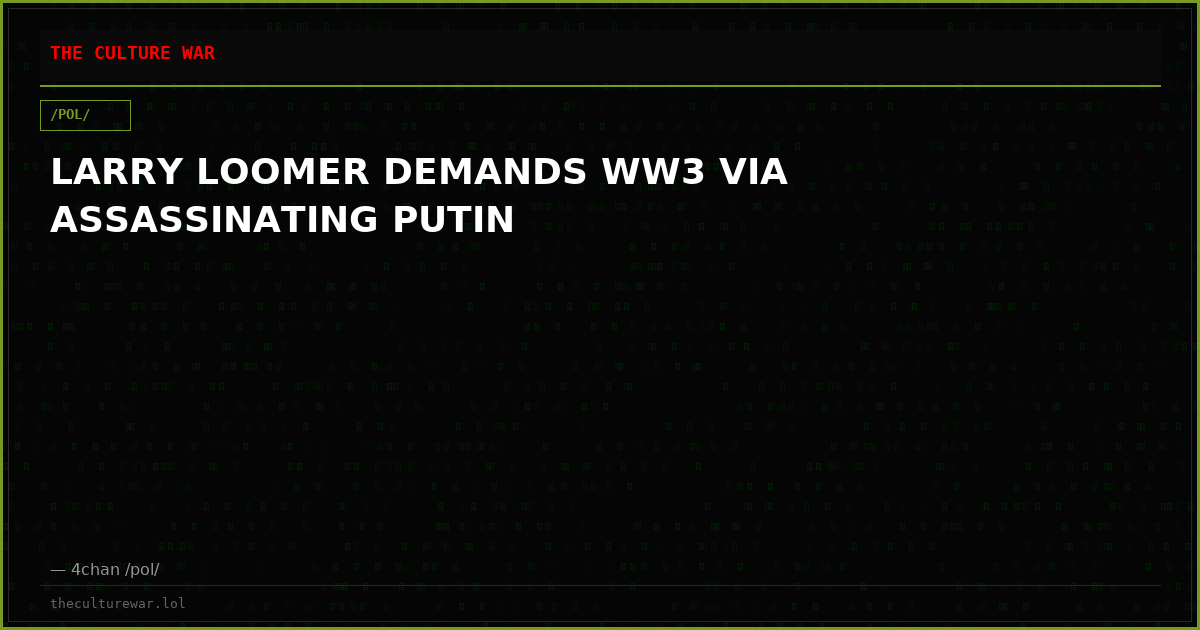 LARRY LOOMER DEMANDS WW3 VIA ASSASSINATING PUTIN