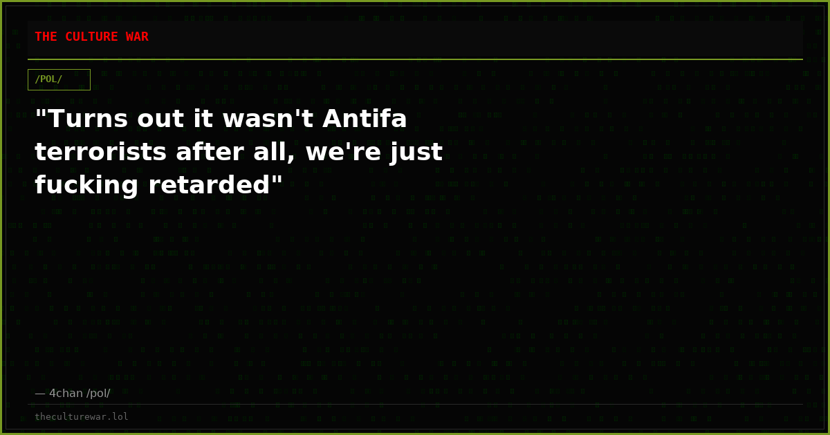 "Turns out it wasn't Antifa terrorists after all, we're just fucking retarded"