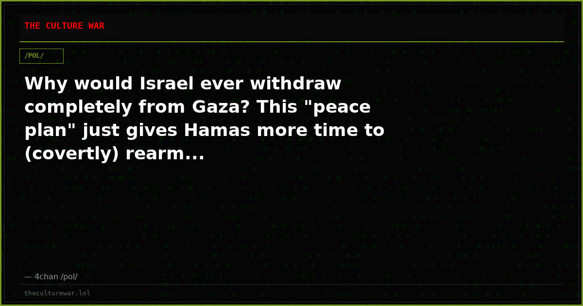 Why would Israel ever withdraw completely from Gaza? This "peace plan" just gives Hamas more time to (covertly) rearm...
