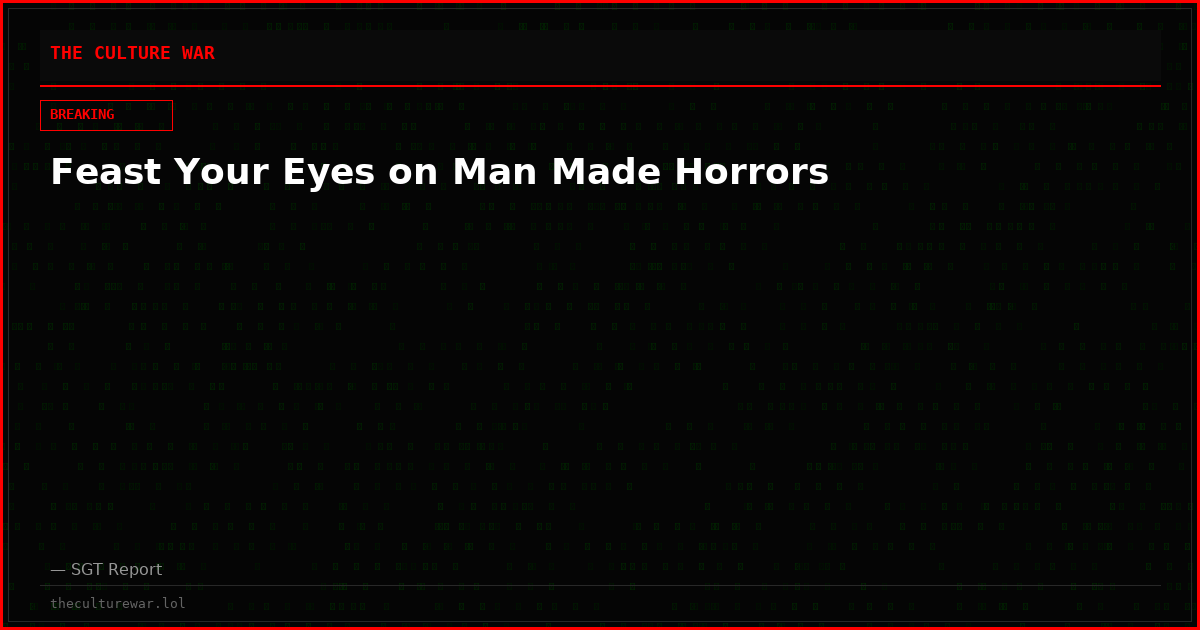 Feast Your Eyes on Man Made Horrors
