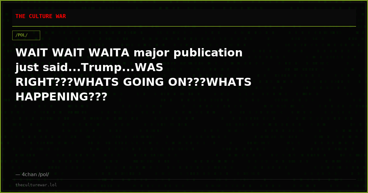 WAIT WAIT WAITA major publication just said...Trump...WAS RIGHT???WHATS GOING ON???WHATS HAPPENING???