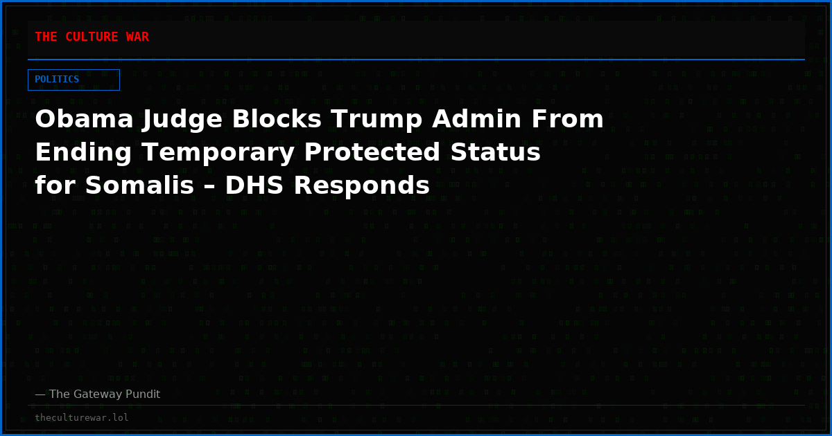 Obama Judge Blocks Trump Admin From Ending Temporary Protected Status for Somalis – DHS Responds