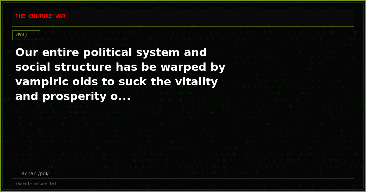 Our entire political system and social structure has be warped by vampiric olds to suck the vitality and prosperity o...