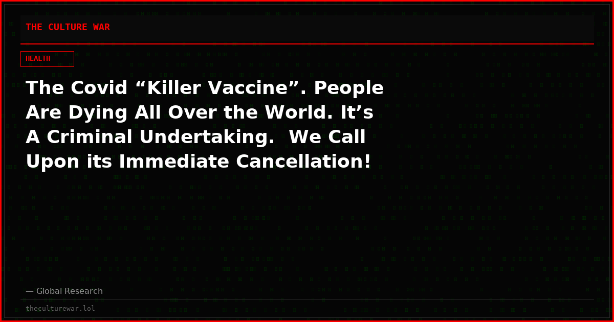 The Covid “Killer Vaccine”. People Are Dying All Over the World. It’s A Criminal Undertaking.  We Call Upon its Immediate Cancellation!