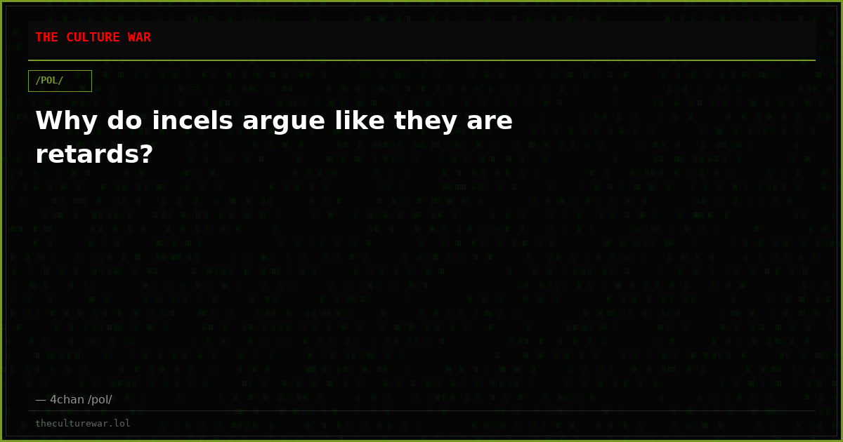 Why do incels argue like they are retards?