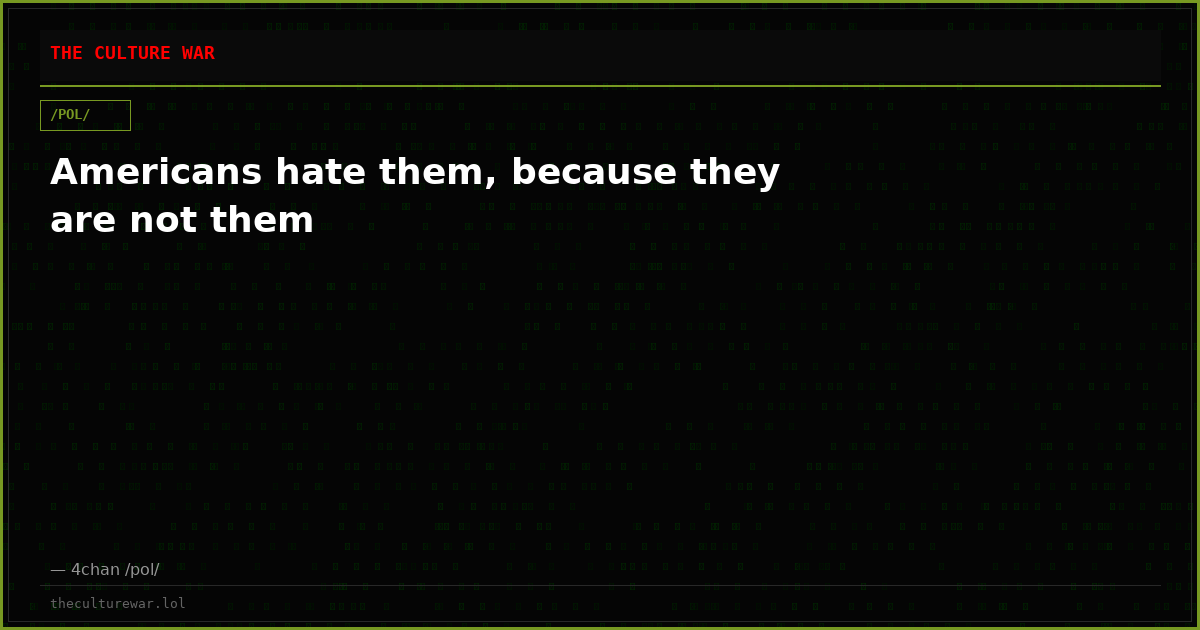Americans hate them, because they are not them