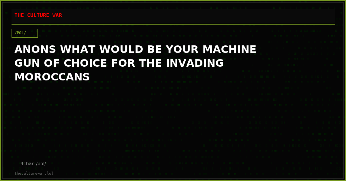 ANONS WHAT WOULD BE YOUR MACHINE GUN OF CHOICE FOR THE INVADING MOROCCANS