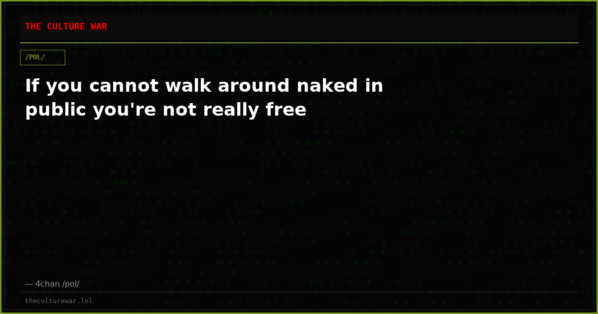 If you cannot walk around naked in public you're not really free