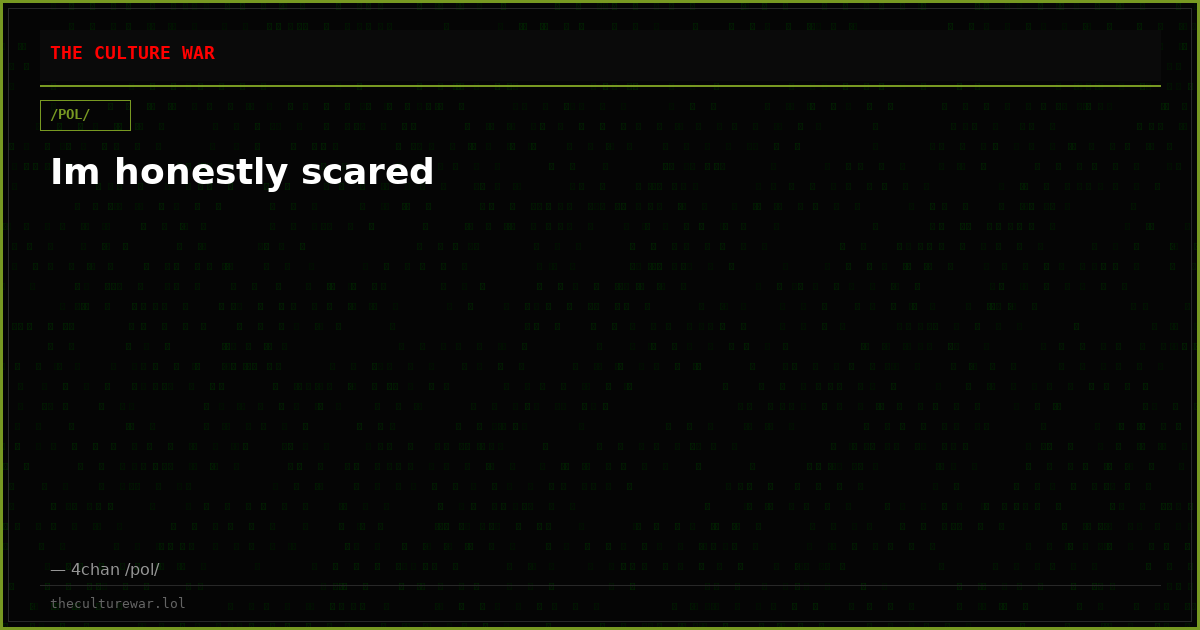 Im honestly scared