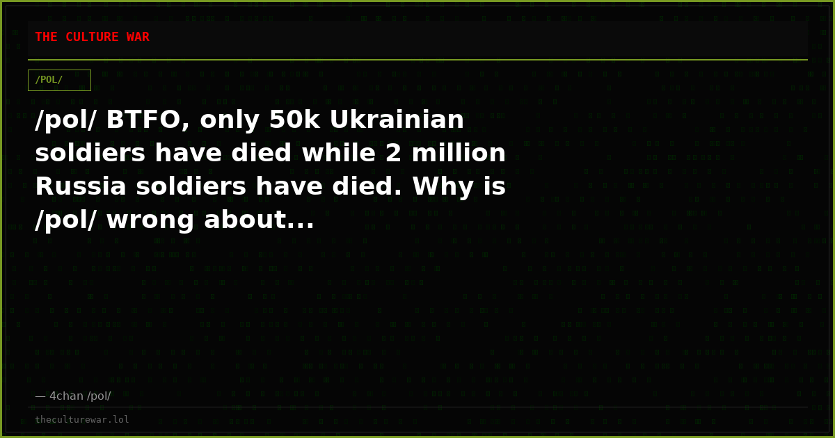 /pol/ BTFO, only 50k Ukrainian soldiers have died while 2 million Russia soldiers have died. Why is /pol/ wrong about...