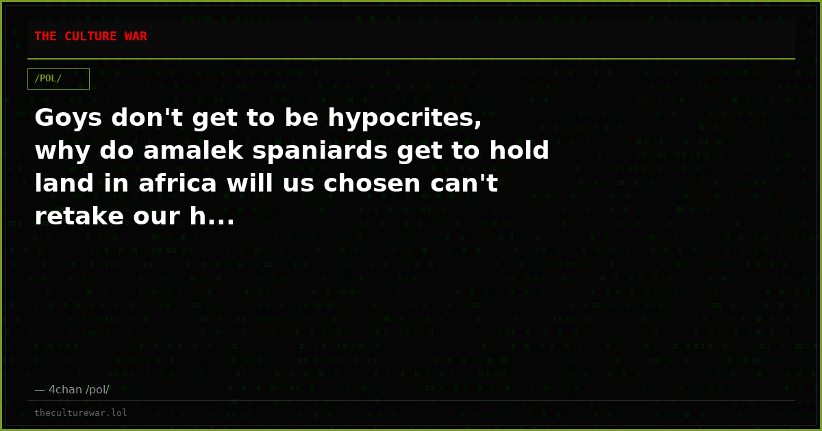 Goys don't get to be hypocrites, why do amalek spaniards get to hold land in africa will us chosen can't retake our h...