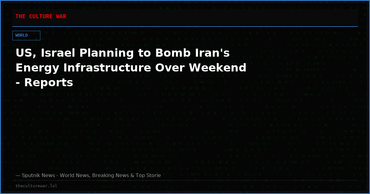 US, Israel Planning to Bomb Iran's Energy Infrastructure Over Weekend - Reports
