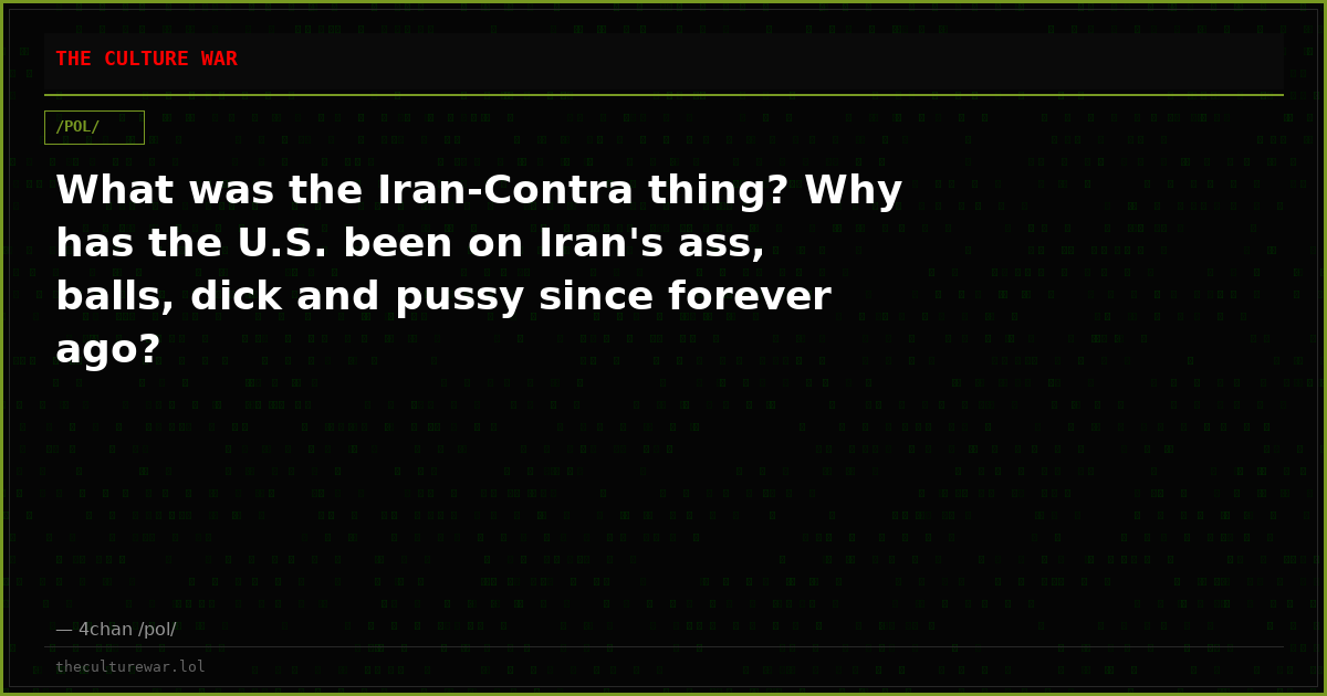 What was the Iran-Contra thing? Why has the U.S. been on Iran's ass, balls, dick and pussy since forever ago?