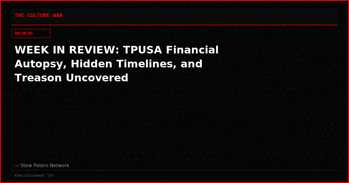 WEEK IN REVIEW: TPUSA Financial Autopsy, Hidden Timelines, and Treason Uncovered