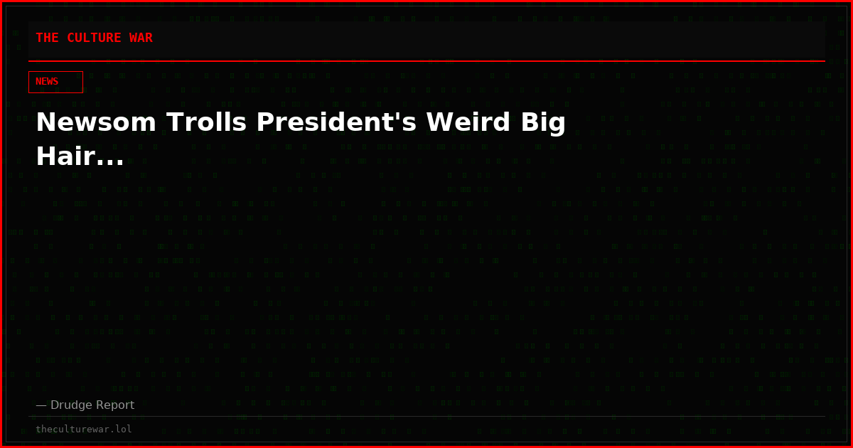 Newsom Trolls President's Weird Big Hair...