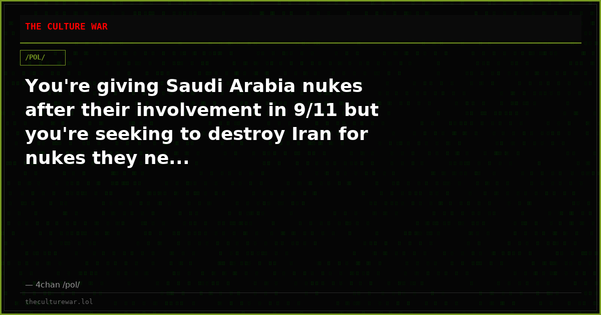 You're giving Saudi Arabia nukes after their involvement in 9/11 but you're seeking to destroy Iran for nukes they ne...