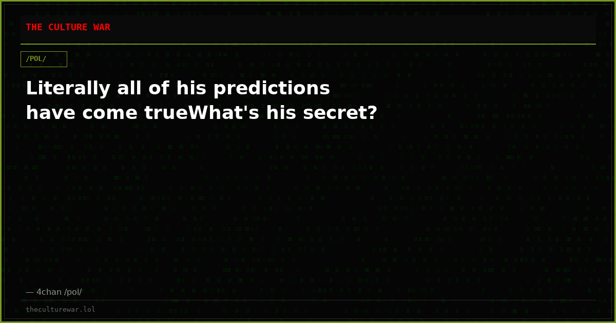 Literally all of his predictions have come trueWhat's his secret?