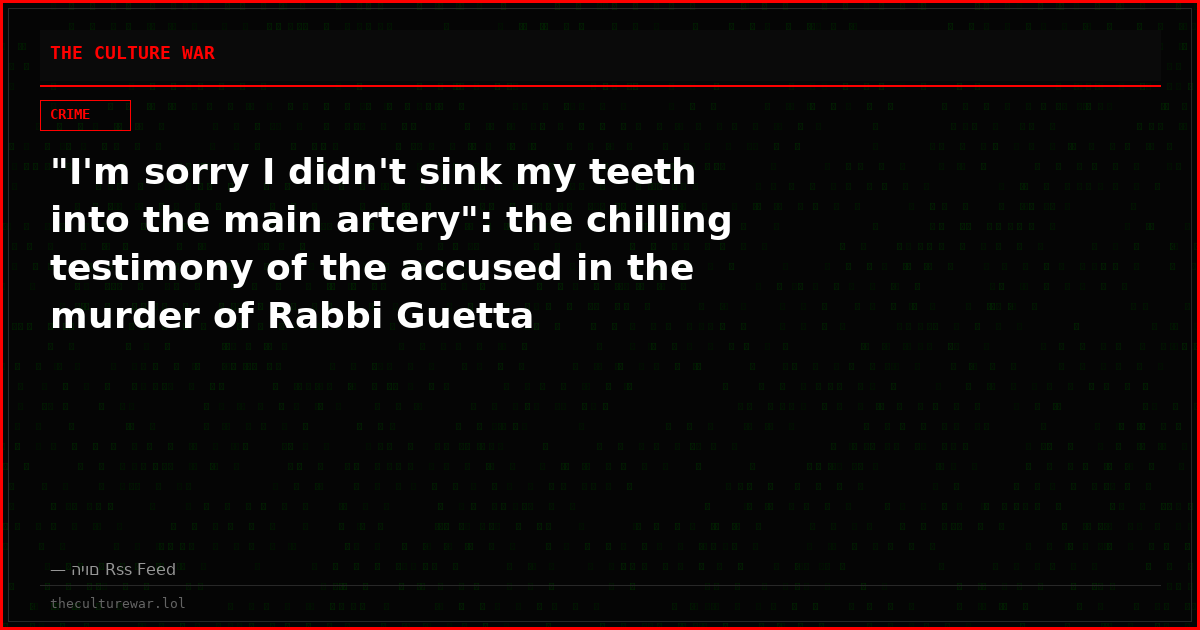 "I'm sorry I didn't sink my teeth into the main artery": the chilling testimony of the accused in the murder of Rabbi Guetta