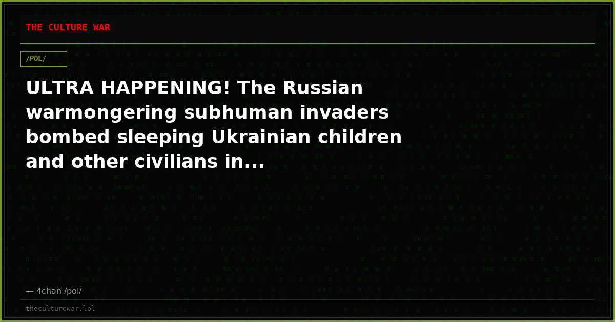 ULTRA HAPPENING! The Russian warmongering subhuman invaders bombed sleeping Ukrainian children and other civilians in...