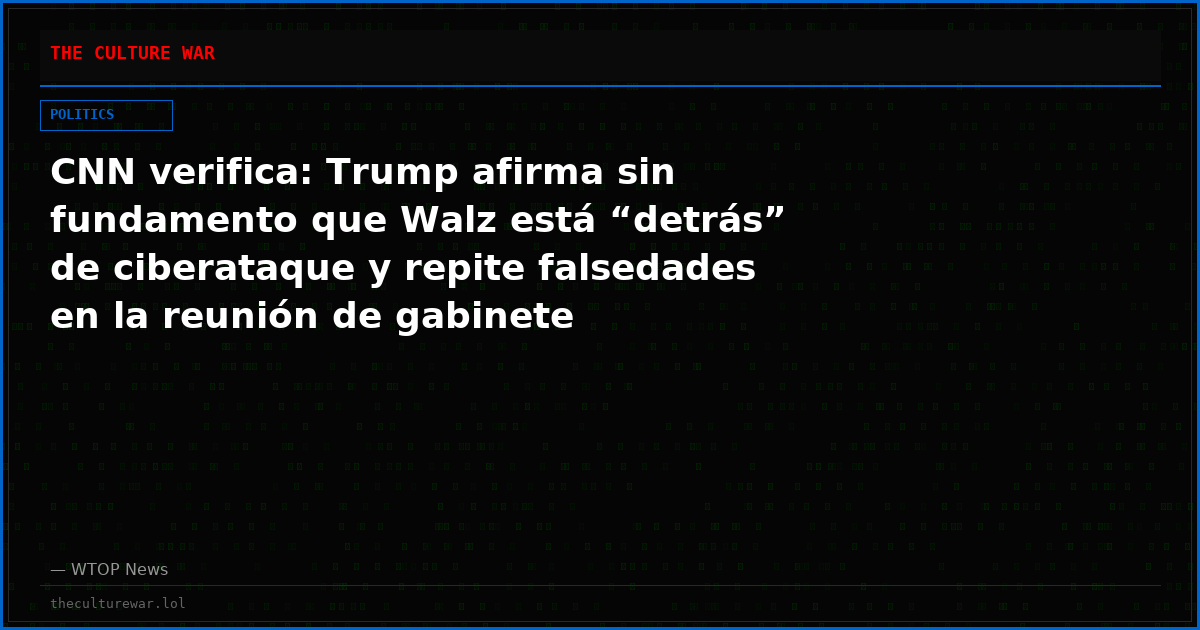 CNN verifica: Trump afirma sin fundamento que Walz está “detrás” de ciberataque y repite falsedades en la reunión de gabinete