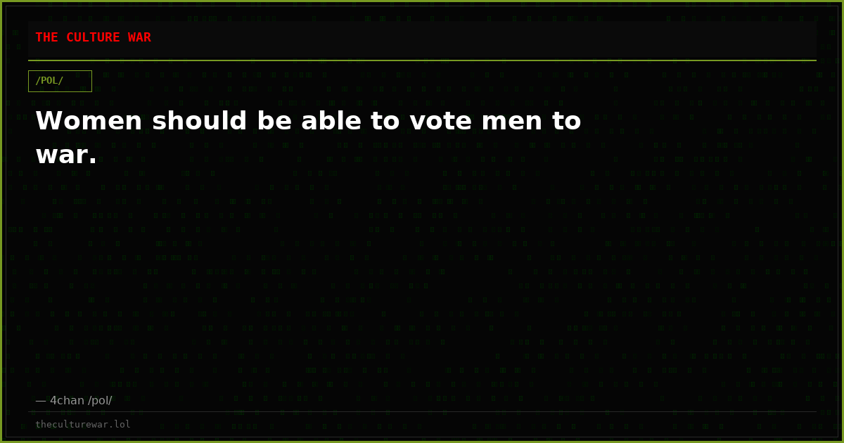 Women should be able to vote men to war.