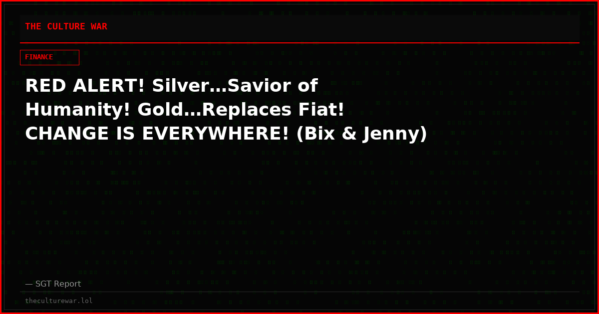 RED ALERT! Silver…Savior of Humanity! Gold…Replaces Fiat! CHANGE IS EVERYWHERE! (Bix & Jenny)