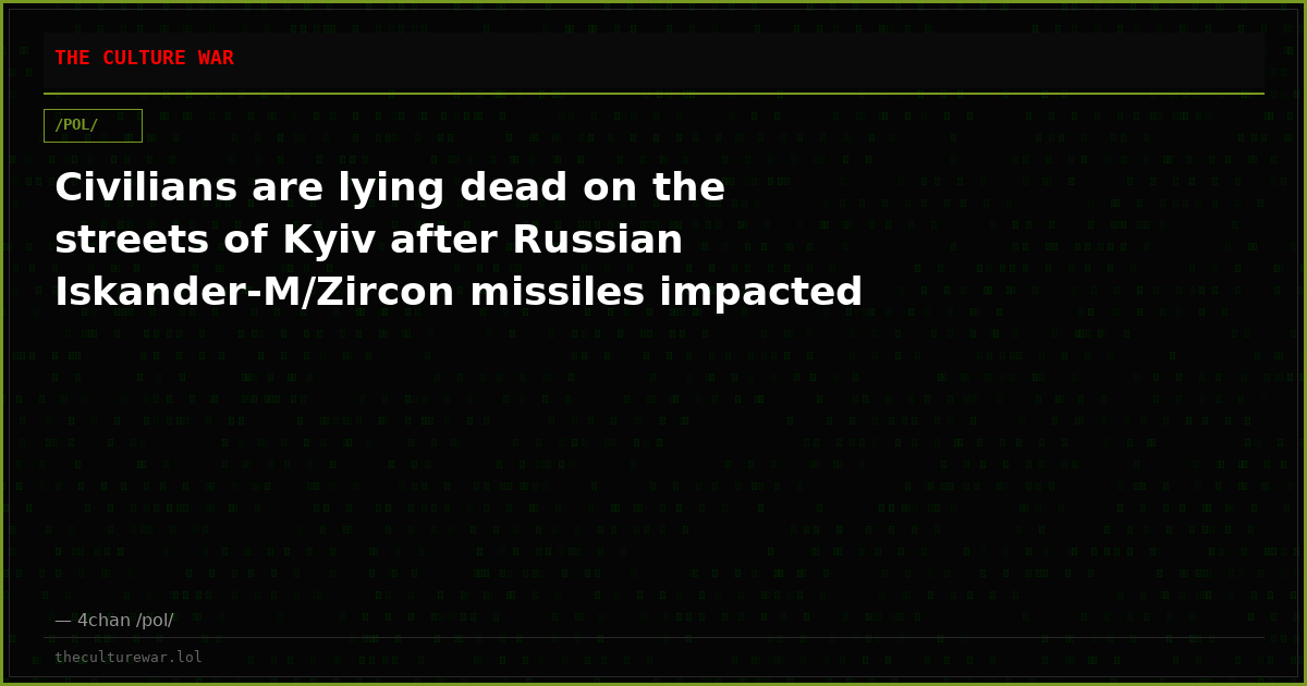 Civilians are lying dead on the streets of Kyiv after Russian Iskander-M/Zircon missiles impacted