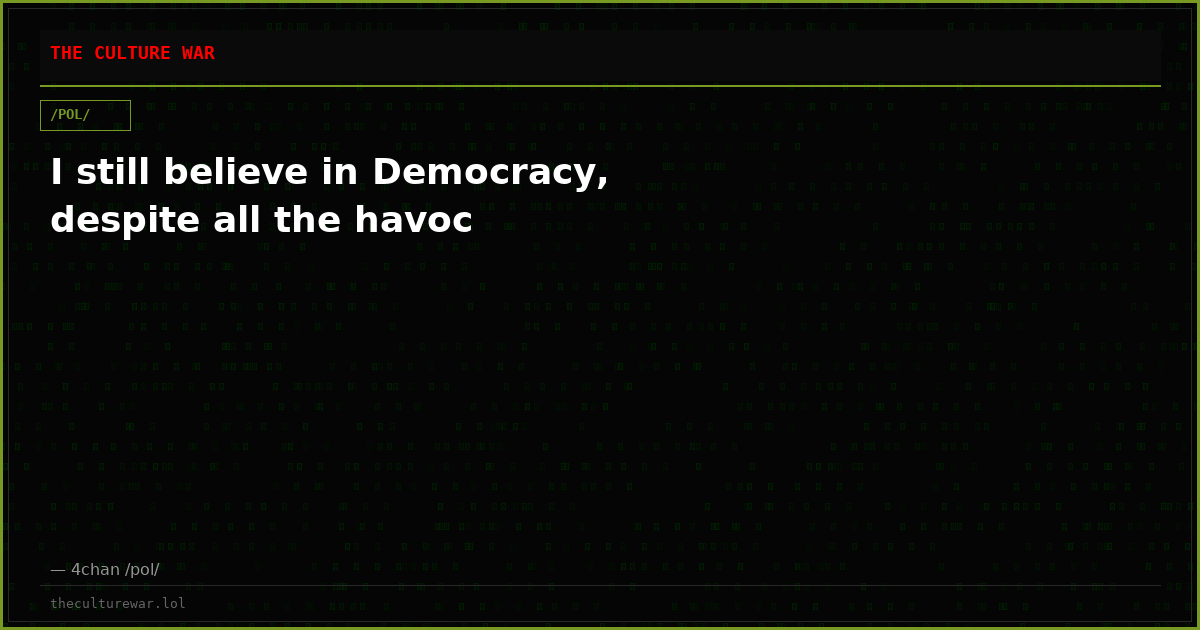 I still believe in Democracy, despite all the havoc