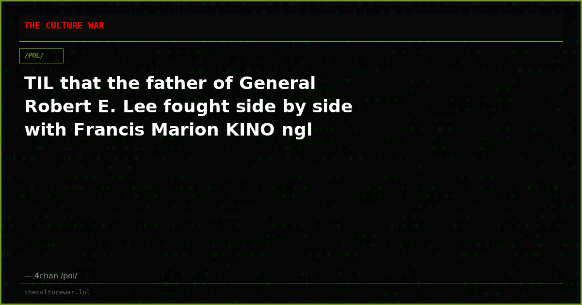 TIL that the father of General Robert E. Lee fought side by side with Francis Marion KINO ngl