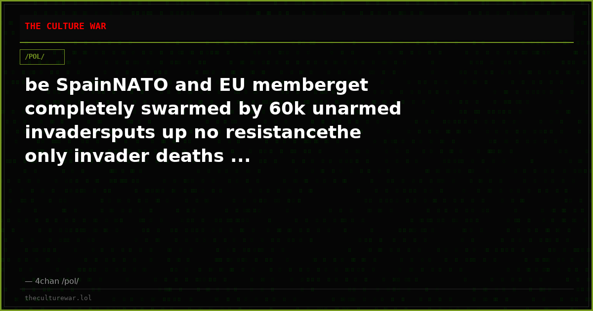 be SpainNATO and EU memberget completely swarmed by 60k unarmed invadersputs up no resistancethe only invader deaths ...