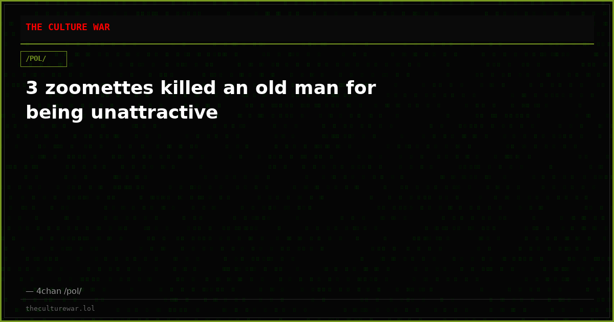 3 zoomettes killed an old man for being unattractive