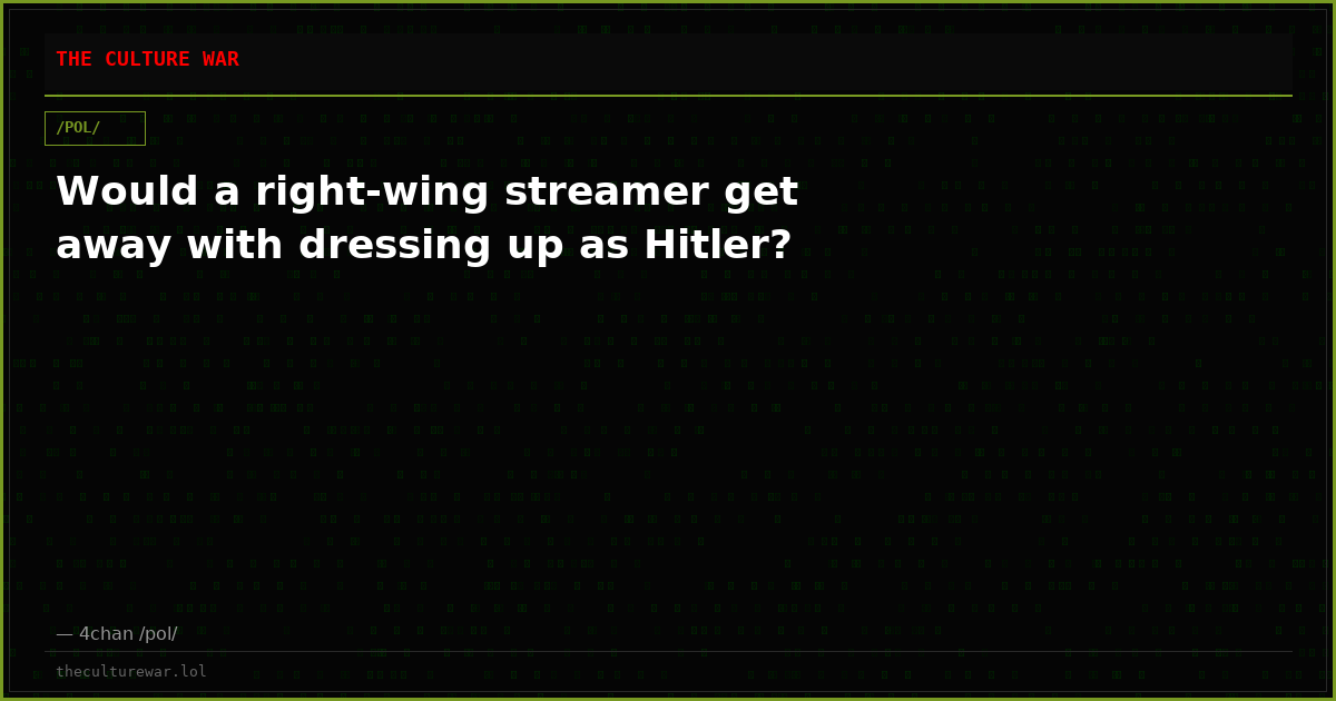 Would a right-wing streamer get away with dressing up as Hitler?