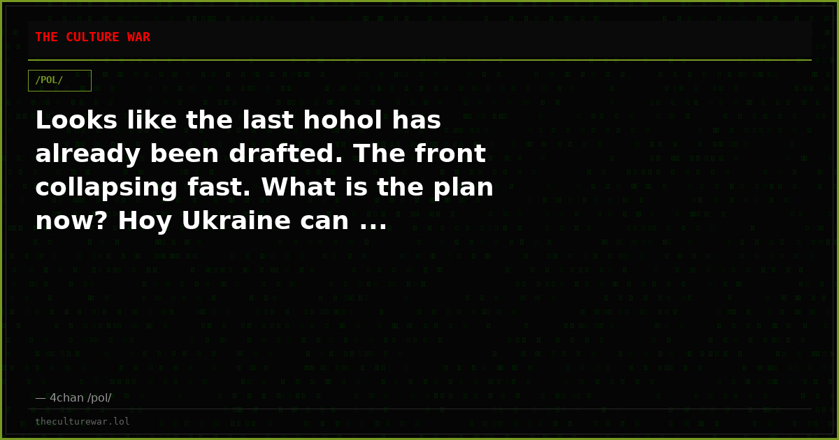 Looks like the last hohol has already been drafted. The front collapsing fast. What is the plan now? Hoy Ukraine can ...