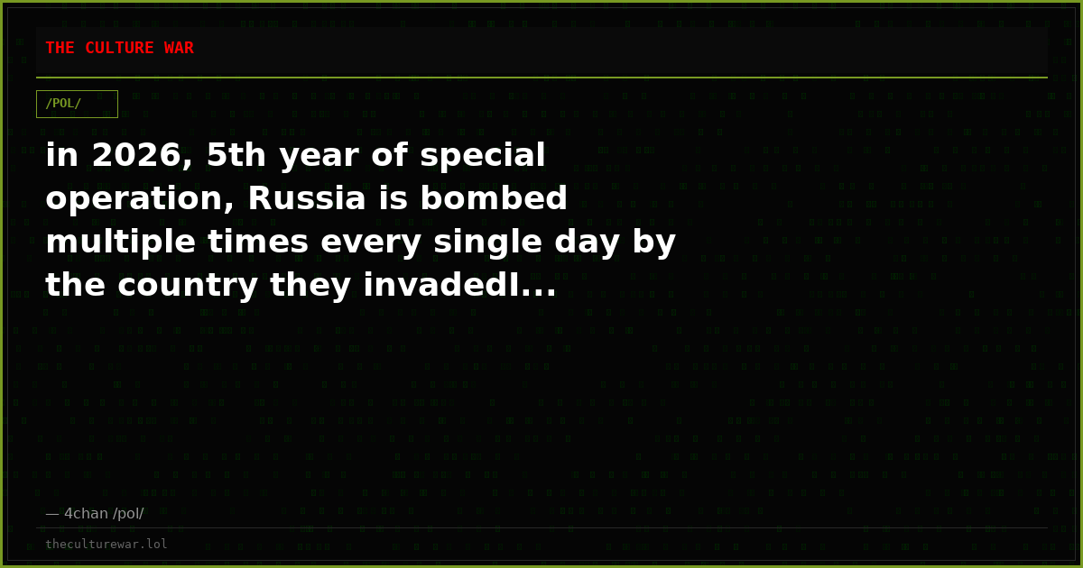 in 2026, 5th year of special operation, Russia is bombed multiple times every single day by the country they invadedI...