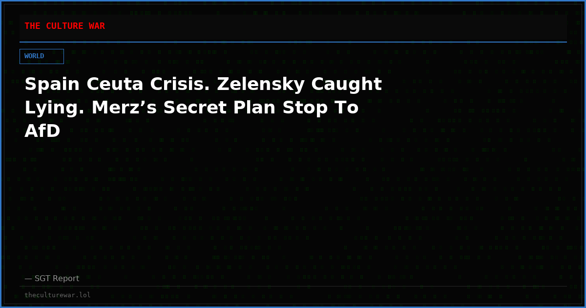 Spain Ceuta Crisis. Zelensky Caught Lying. Merz’s Secret Plan Stop To AfD