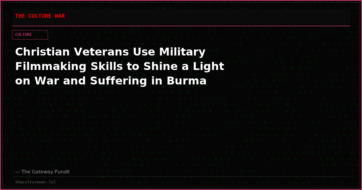 Christian Veterans Use Military Filmmaking Skills to Shine a Light on War and Suffering in Burma