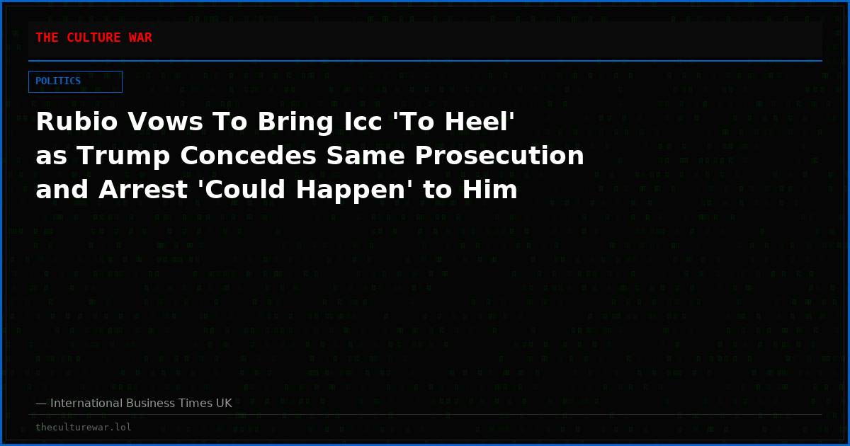 Rubio Vows To Bring Icc 'To Heel' as Trump Concedes Same Prosecution and Arrest 'Could Happen' to Him