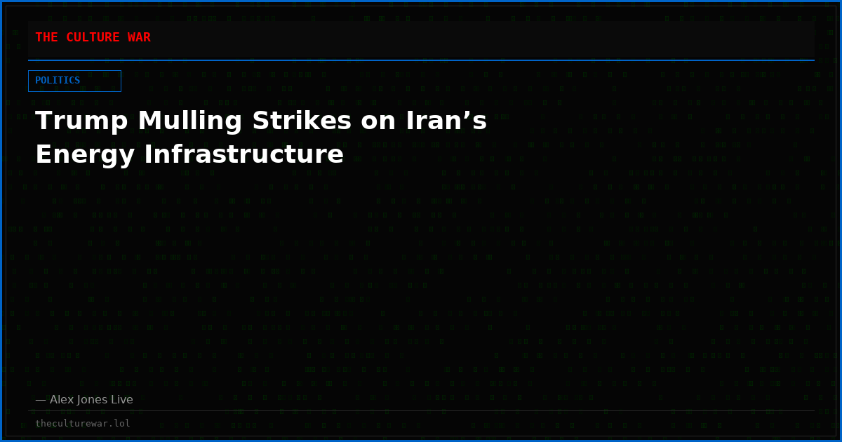 Trump Mulling Strikes on Iran’s Energy Infrastructure