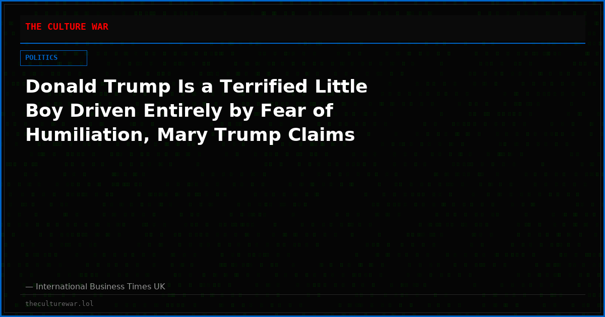 Donald Trump Is a Terrified Little Boy Driven Entirely by Fear of Humiliation, Mary Trump Claims