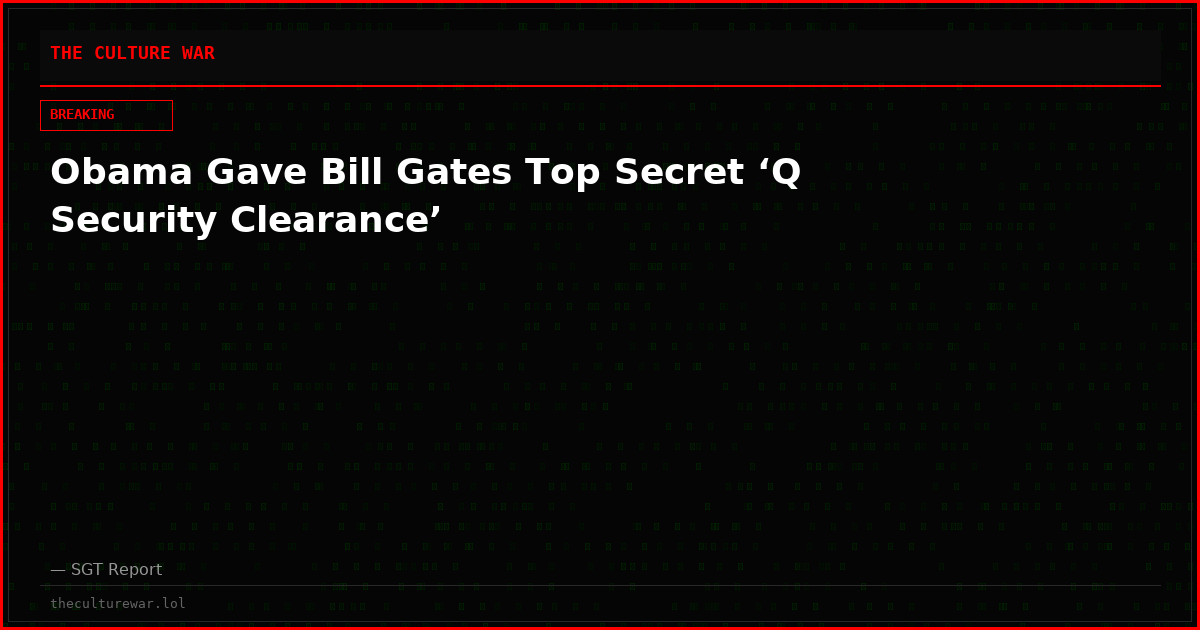 Obama Gave Bill Gates Top Secret ‘Q Security Clearance’